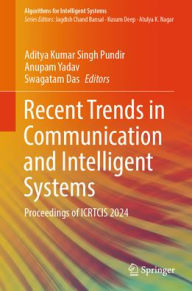 Title: Recent Trends in Communication and Intelligent Systems: Proceedings of ICRTCIS 2024, Author: Aditya Kumar Singh Pundir