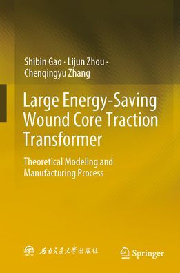 Large Energy-Saving Wound Core Traction Transformer: Theoretical Modeling and Manufacturing Process