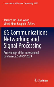 Title: 6G Communications Networking and Signal Processing: Proceedings of the International Conference, SGCNSP 2023, Author: Terence Kin Shun Wong