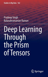 Title: Deep Learning Through the Prism of Tensors, Author: Pradeep Singh