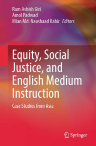 Title: Equity, Social Justice, and English Medium Instruction: Case Studies from Asia, Author: Ram Ashish Giri