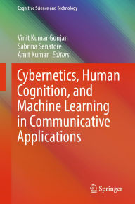 Title: Cybernetics, Human Cognition, and Machine Learning in Communicative Applications, Author: Vinit Kumar Gunjan