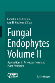 Title: Fungal Endophytes Volume II: Applications in Agroecosystems and Plant Protection, Author: Kamel A. Abd-Elsalam