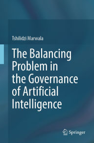 Title: The Balancing Problem in the Governance of Artificial Intelligence, Author: Tshilidzi Marwala