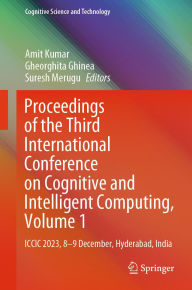 Title: Proceedings of the Third International Conference on Cognitive and Intelligent Computing, Volume 1: ICCIC 2023, 8-9 December, Hyderabad, India, Author: Amit Kumar