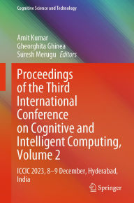 Title: Proceedings of the Third International Conference on Cognitive and Intelligent Computing, Volume 2: ICCIC 2023, 8-9 December, Hyderabad, India, Author: Amit Kumar