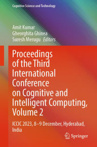 Title: Proceedings of the Third International Conference on Cognitive and Intelligent Computing, Volume 2: ICCIC 2023, 8-9 December, Hyderabad, India, Author: Amit Kumar