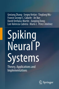 Title: Spiking Neural P Systems: Theory, Applications and Implementations, Author: Gexiang Zhang