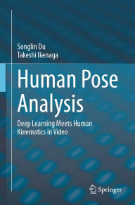 Title: Human Pose Analysis: Deep Learning Meets Human Kinematics in Video, Author: Songlin Du