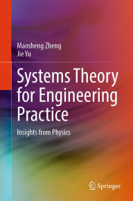 Title: Systems Theory for Engineering Practice: Insights from Physics, Author: Maosheng Zheng