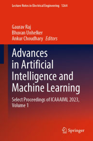 Title: Advances in Artificial Intelligence and Machine Learning: Select Proceedings of ICAAAIML 2023, Volume 1, Author: Gaurav Raj