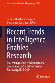 Title: Recent Trends in Intelligence Enabled Research: Proceedings of the 5th International Symposium on Signal and Image Processing, ISSIP 2024, Author: Siddhartha Bhattacharyya