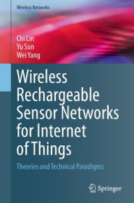 Title: Wireless Rechargeable Sensor Networks for Internet of Things: Theories and Technical Paradigms, Author: Chi Lin