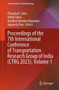 Title: Proceedings of the 7th International Conference of Transportation Research Group of India (CTRG 2023), Volume 1, Author: Prasanta K. Sahu