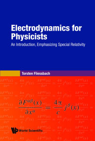 Title: ELECTRODYNAMICS FOR PHYSICISTS: An Introduction, Emphasizing Special Relativity, Author: Torsten Fliessbach