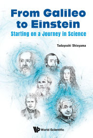 Title: FROM GALILEO TO EINSTEIN: STARTING ON A JOURNEY IN SCIENCE: Starting on a Journey in Science, Author: Tadayoshi Shioyama