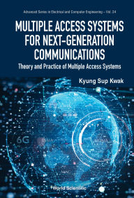 Title: MULTIPLE ACCESS SYSTEMS FOR NEXT-GENERATION COMMUNICATIONS: Theory and Practice of Multiple Access Systems, Author: Kyung Sup Kwak