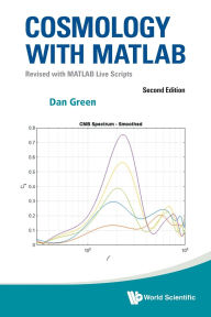 Title: Cosmology With Matlab: Revised With Matlab Live Scripts (Second Edition), Author: Daniel Green