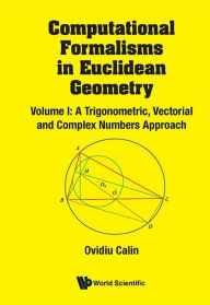 Title: Computational Formalisms In Euclidean Geometry, Vol. I: A Trigonometric, Vectorial And Complex Numbers Approach, Author: Ovidiu Calin