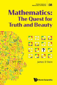 Title: MATHEMATICS: THE QUEST FOR TRUTH AND BEAUTY, Author: James D Stein