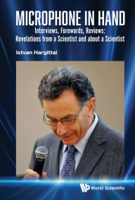 Title: MICROPHONE IN HAND: Interviews, Forewords, Reviews: Revelations from a Scientist and about a Scientist, Author: Istvan Hargittai