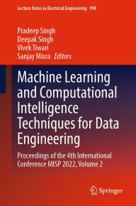 Title: Machine Learning and Computational Intelligence Techniques for Data Engineering: Proceedings of the 4th International Conference MISP 2022, Volume 2, Author: Pradeep Singh