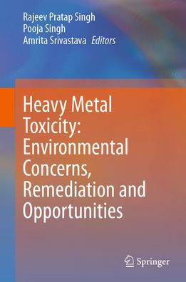Heavy Metal Toxicity: Environmental Concerns, Remediation and Opportunities