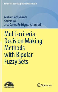 Title: Multi-criteria Decision Making Methods with Bipolar Fuzzy Sets, Author: Muhammad Akram