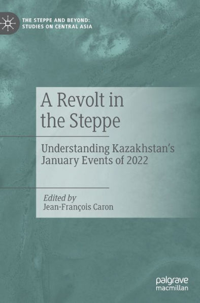 A Revolt in the Steppe: Understanding Kazakhstan's January Events of 2022