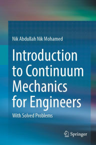 Title: Introduction to Continuum Mechanics for Engineers: With Solved Problems, Author: Nik Abdullah Nik Mohamed