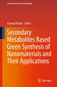 Title: Secondary Metabolites Based Green Synthesis of Nanomaterials and Their Applications, Author: Azamal Husen