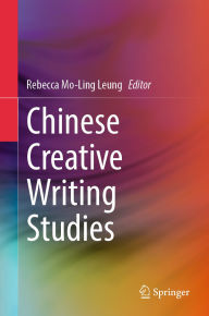 Title: Chinese Creative Writing Studies, Author: Mo-Ling Rebecca Leung