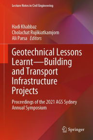 Title: Geotechnical Lessons Learnt-Building and Transport Infrastructure Projects: Proceedings of the 2021 AGS Sydney Annual Symposium, Author: Hadi Khabbaz