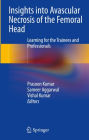 Insights into Avascular Necrosis of the Femoral Head: Learning for the Trainees and Professionals