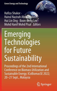 Title: Emerging Technologies for Future Sustainability: Proceedings of the 2nd International Conference on Biomass Utilization and Sustainable Energy; ICoBiomasSE 2022; 20-21 Sept., Malaysia, Author: Hafiza Shukor