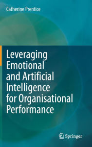 Title: Leveraging Emotional and Artificial Intelligence for Organisational Performance, Author: Catherine Prentice