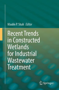 Title: Recent Trends in Constructed Wetlands for Industrial Wastewater Treatment, Author: Maulin P. Shah
