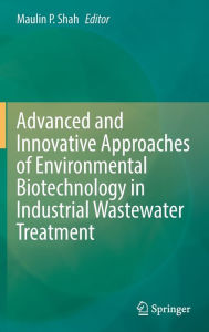 Title: Advanced and Innovative Approaches of Environmental Biotechnology in Industrial Wastewater Treatment, Author: Maulin P. Shah