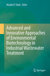 Title: Advanced and Innovative Approaches of Environmental Biotechnology in Industrial Wastewater Treatment, Author: Maulin P. Shah