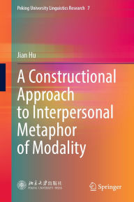 Title: A Constructional Approach to Interpersonal Metaphor of Modality, Author: Jian Hu