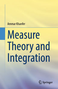 Title: Measure Theory and Integration, Author: Ammar Khanfer