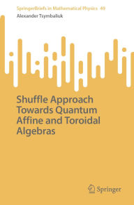 Title: Shuffle Approach Towards Quantum Affine and Toroidal Algebras, Author: Alexander Tsymbaliuk