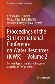 Title: Proceedings of the 5th International Conference on Water Resources (ICWR) - Volume 2: Current Research in Water Resources, Coastal and Environment, Author: Ilya Khairanis Othman