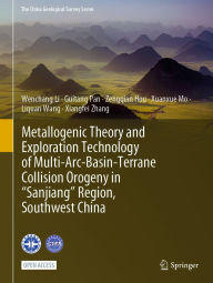 Title: Metallogenic Theory and Exploration Technology of Multi-Arc-Basin-Terrane Collision Orogeny in Sanjiang Region, Southwest China, Author: Wenchang Li