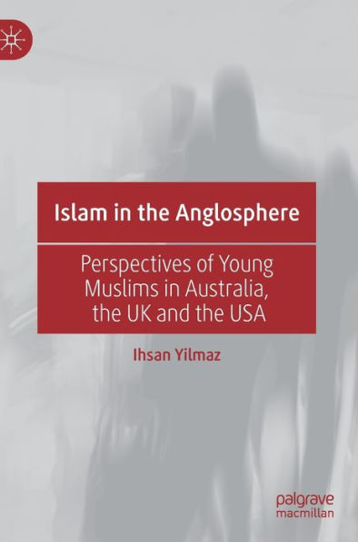 Islam in the Anglosphere: Perspectives of Young Muslims in Australia, the UK and the USA