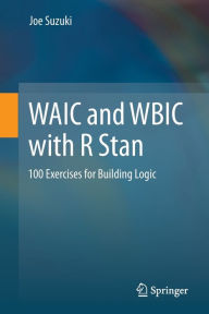 Title: WAIC and WBIC with R Stan: 100 Exercises for Building Logic, Author: Joe Suzuki