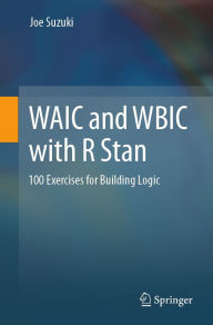 Title: WAIC and WBIC with R Stan: 100 Exercises for Building Logic, Author: Joe Suzuki