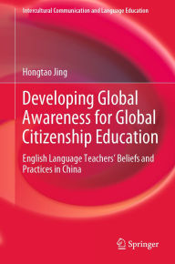 Title: Developing Global Awareness for Global Citizenship Education: English Language Teachers' Beliefs and Practices in China, Author: Hongtao Jing