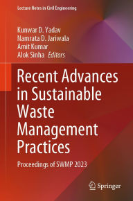 Title: Recent Advances in Sustainable Waste Management Practices: Proceedings of SWMP 2023, Author: Kunwar D. Yadav