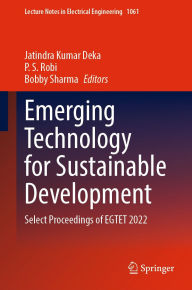 Title: Emerging Technology for Sustainable Development: Select Proceedings of EGTET 2022, Author: Jatindra Kumar Deka